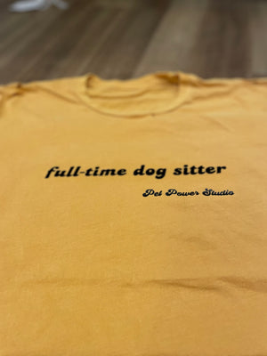 Full Time Dog Sitter Tee by Pet Power Studio